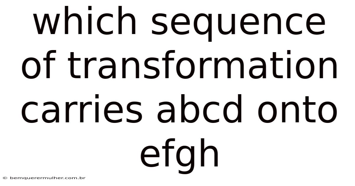 Which Sequence Of Transformation Carries Abcd Onto Efgh