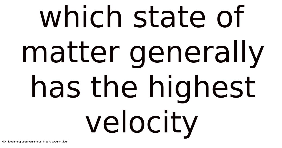 Which State Of Matter Generally Has The Highest Velocity