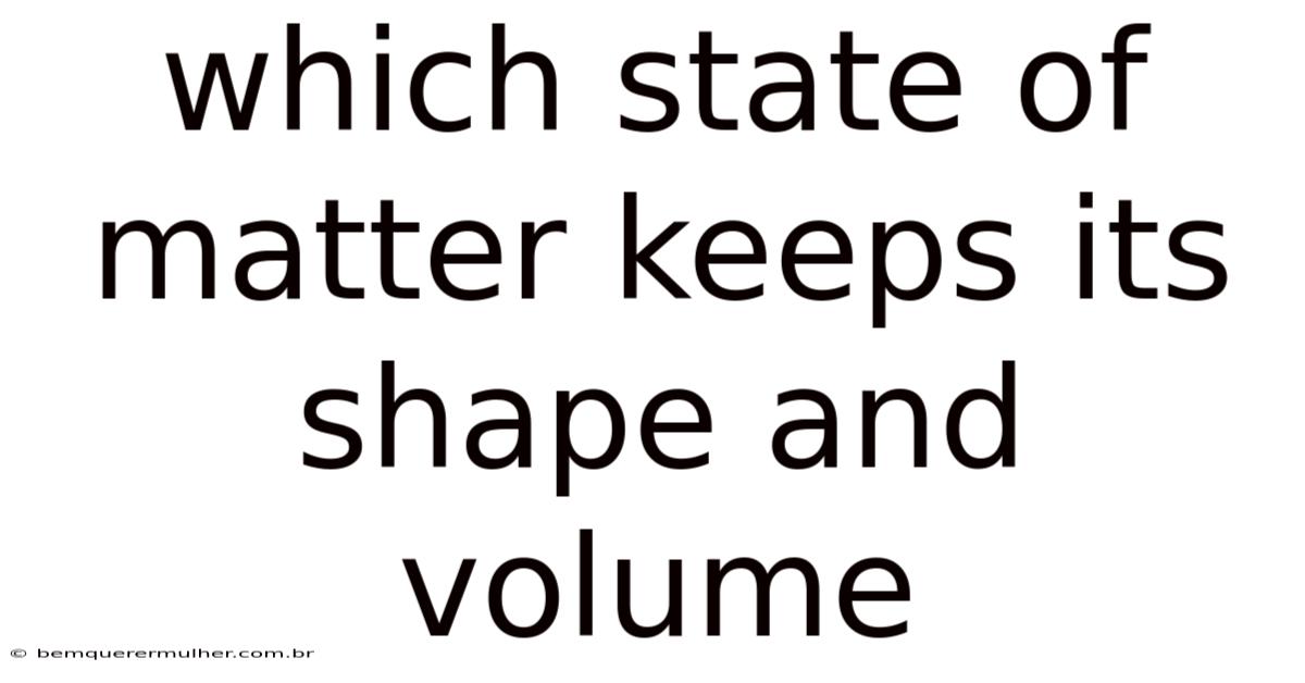 Which State Of Matter Keeps Its Shape And Volume