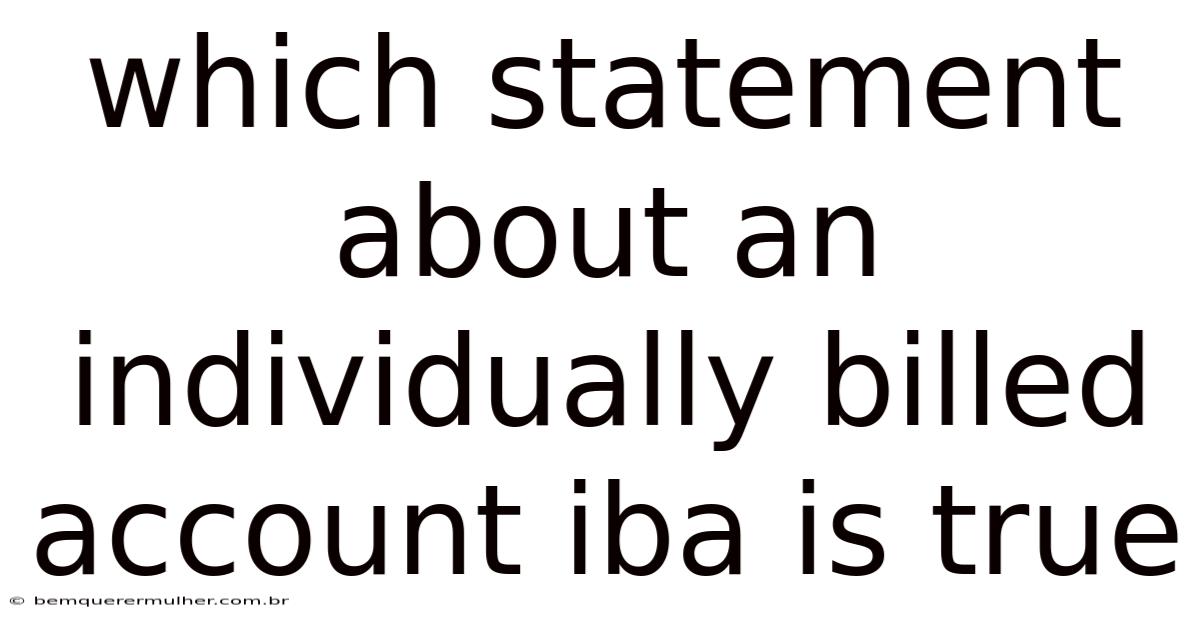 Which Statement About An Individually Billed Account Iba Is True