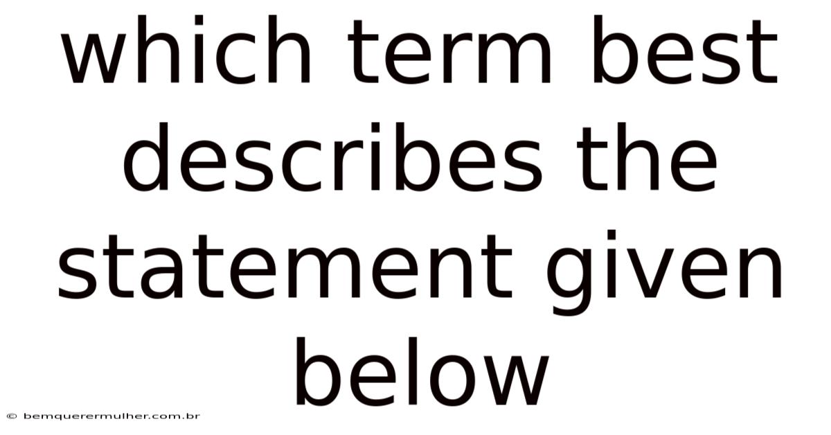 Which Term Best Describes The Statement Given Below