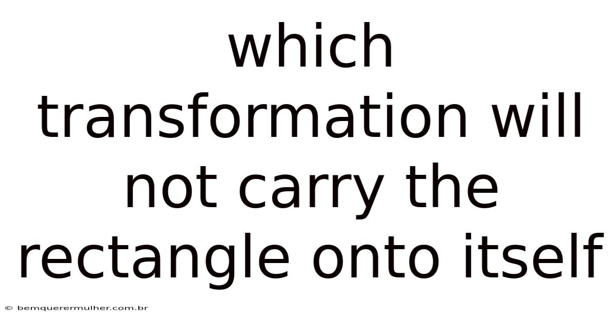 Which Transformation Will Not Carry The Rectangle Onto Itself
