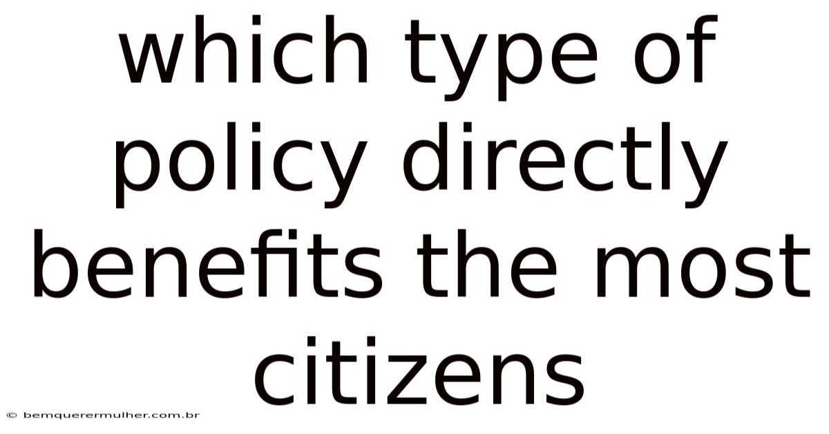 Which Type Of Policy Directly Benefits The Most Citizens