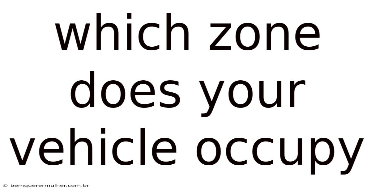 Which Zone Does Your Vehicle Occupy