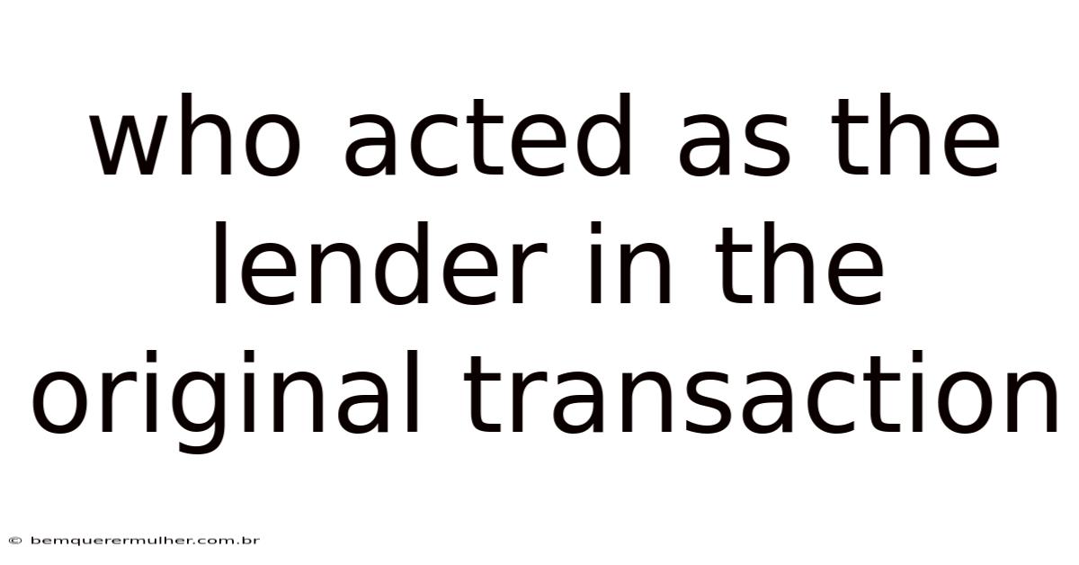 Who Acted As The Lender In The Original Transaction
