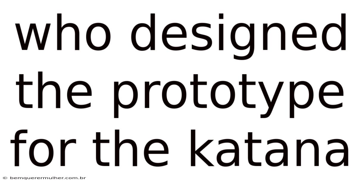 Who Designed The Prototype For The Katana