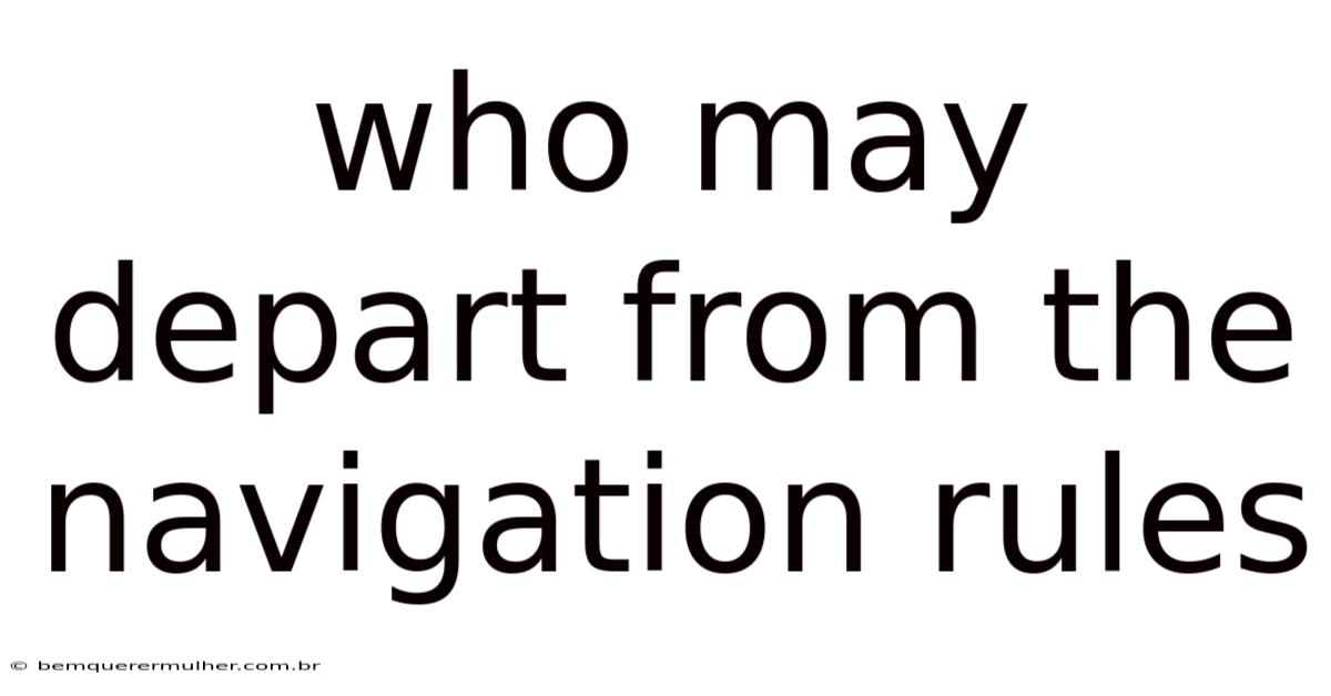 Who May Depart From The Navigation Rules