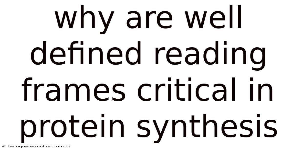 Why Are Well Defined Reading Frames Critical In Protein Synthesis