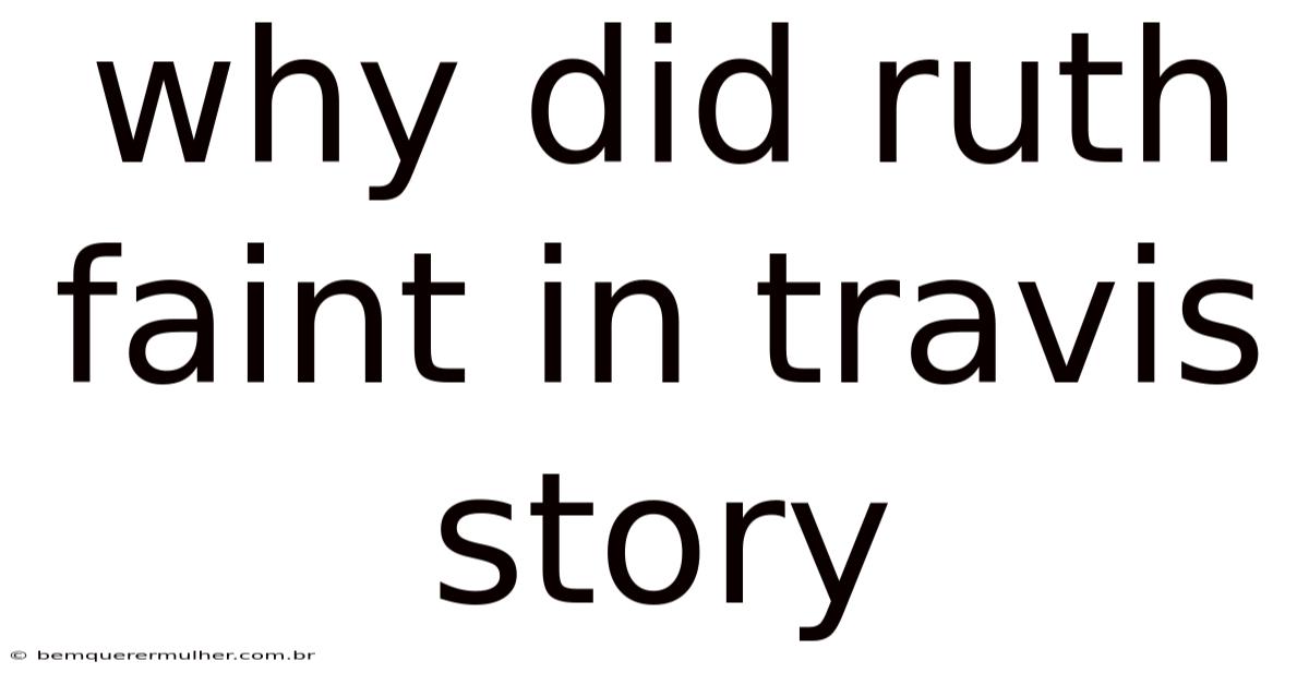 Why Did Ruth Faint In Travis Story