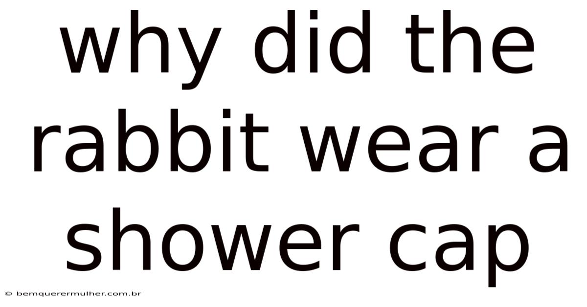 Why Did The Rabbit Wear A Shower Cap