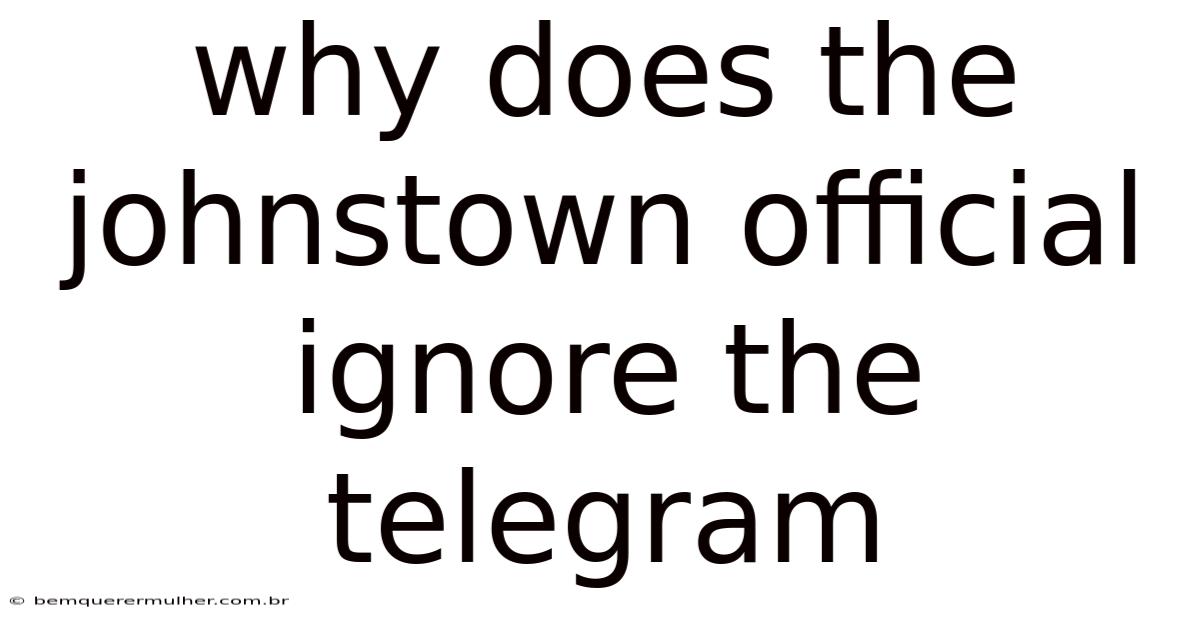 Why Does The Johnstown Official Ignore The Telegram