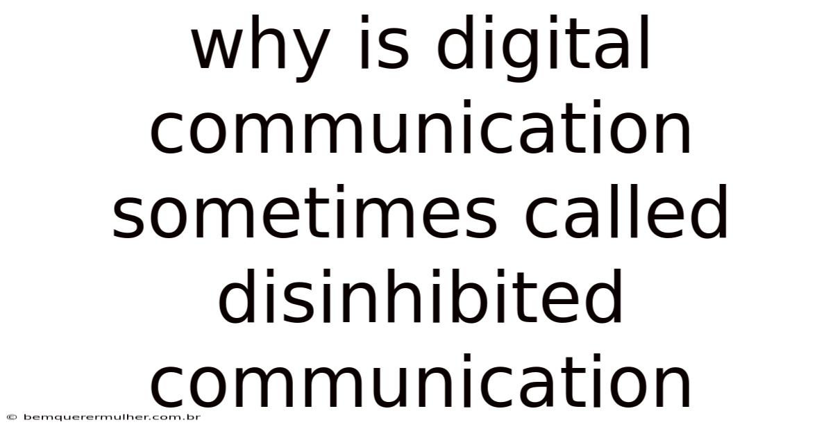 Why Is Digital Communication Sometimes Called Disinhibited Communication