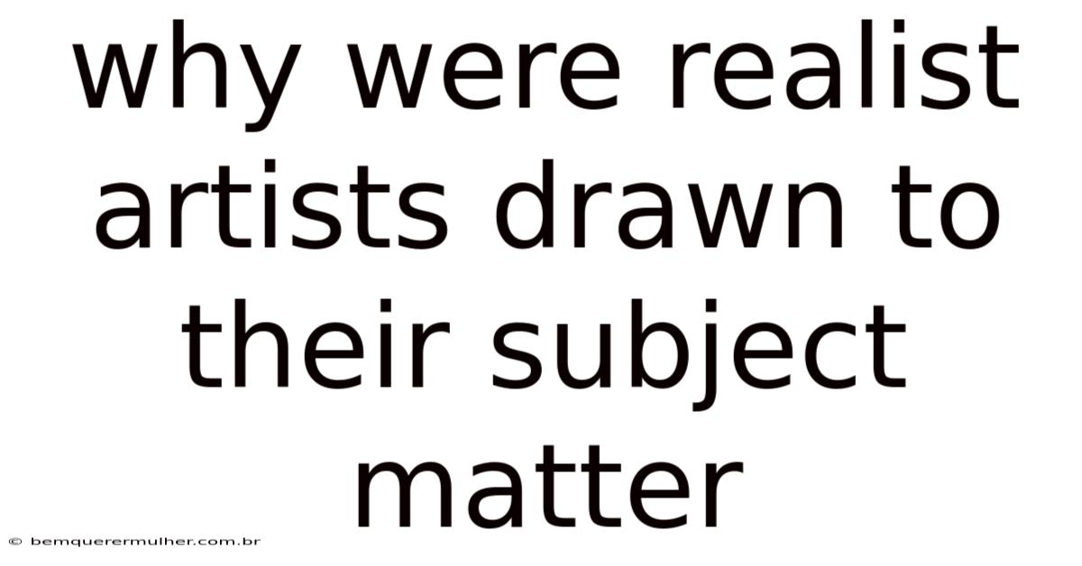 Why Were Realist Artists Drawn To Their Subject Matter