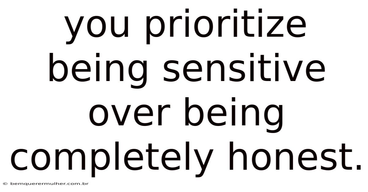 You Prioritize Being Sensitive Over Being Completely Honest.